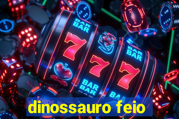 dinossauro feio